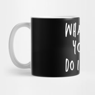 Whatever You Do, Do It Well Mug